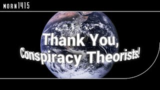 Thank You Conspiracy Theorists!