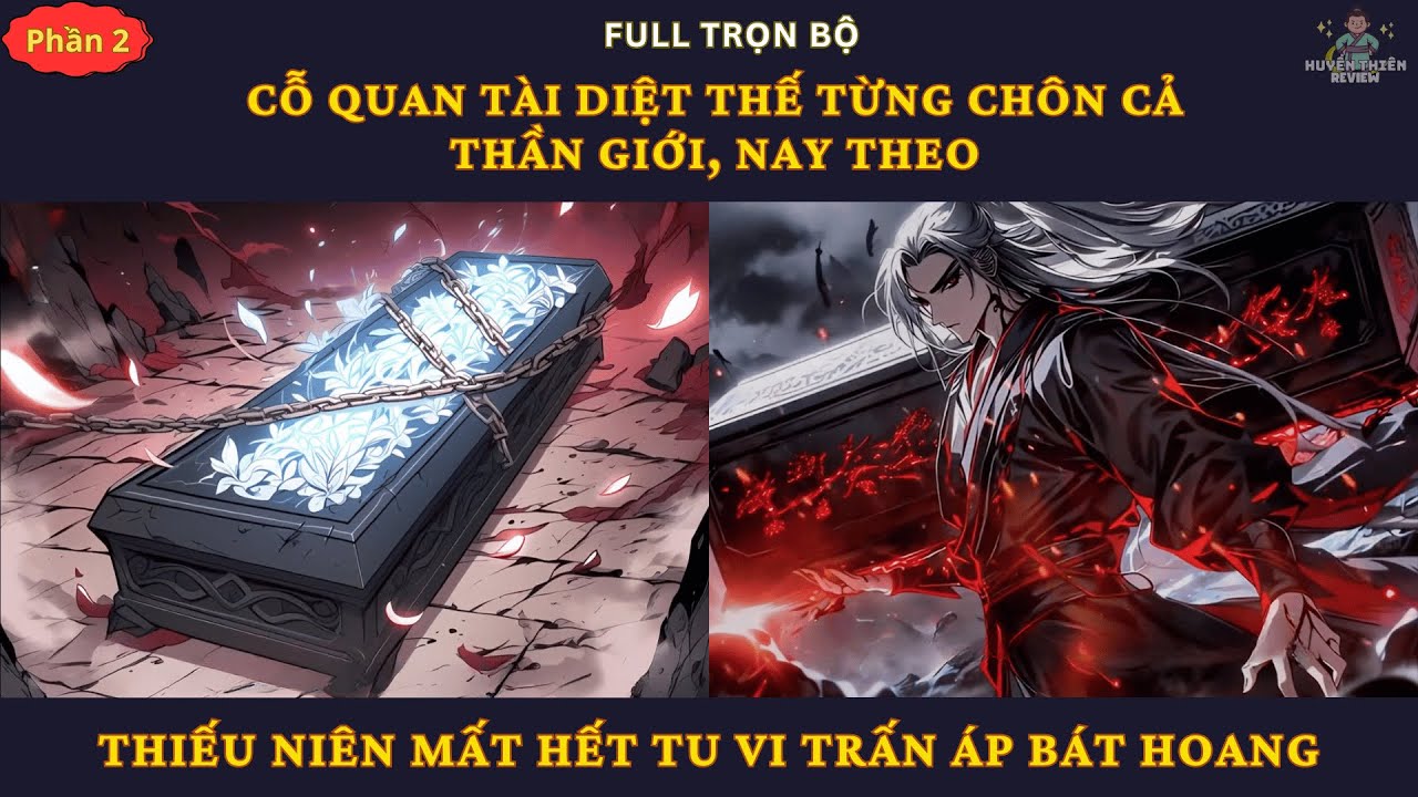 P2| Cỗ Quan Tài Diệt Thế Từng Chôn Cả Thần Giới, Nay Theo Thiếu Niên Mất Hết Tu Vi Trấn Áp Bát Hoang