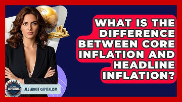 What Is The Difference Between Core Inflation And Headline Inflation? - All About Capitalism