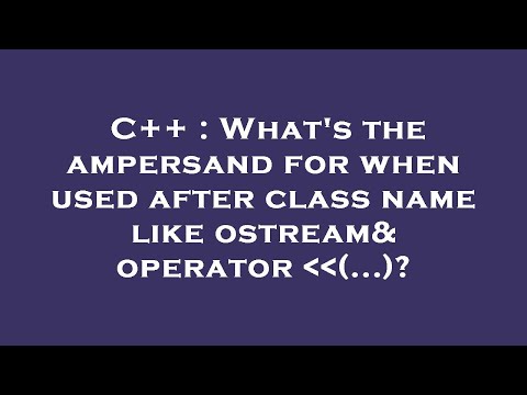 C++ : What's the ampersand for when used after class name like ostream& operator   (...)?