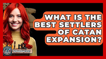 What Is The Best Settlers Of Catan Expansion? - The Board Game Xpert