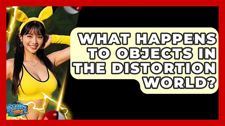 What Happens To Objects In The Distortion World? - The Trainers Guide