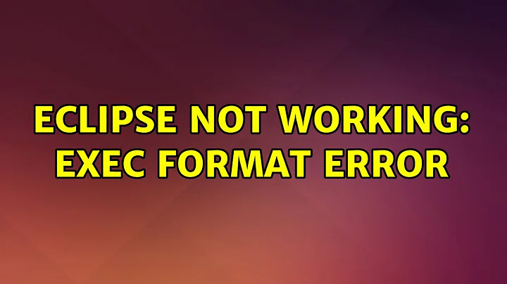 Ubuntu: Eclipse not working: Exec format error (2 Solutions!!)