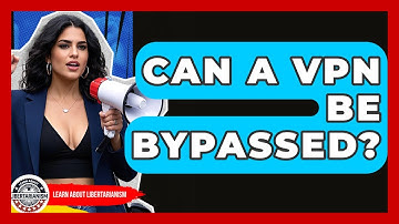 Can A VPN Be Bypassed? - Learn About Libertarianism