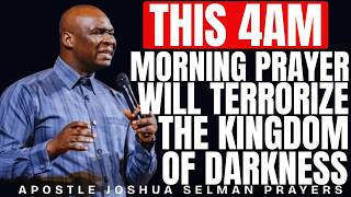 THIS 4AM PRAYER WILL TERRORIZE THE KINGDOM OF DARKNESS THIS MORNING | JOSHUA SELMAN
