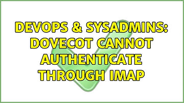 DevOps & SysAdmins: Dovecot cannot authenticate through IMAP (2 Solutions!!)