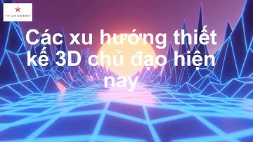 [classroom] Xu hướng thiết kế cơ khí 3D