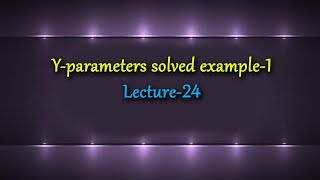 Y parameters solved example 1 | Lecture-24 |