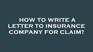 How to write a letter to insurance company for claim?