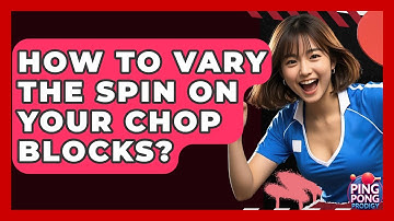How To Vary The Spin On Your Chop Blocks? - Ping Pong Prodigy