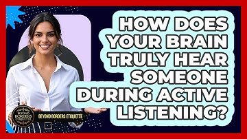 How Does Your Brain Truly Hear Someone During Active Listening? - Beyond Borders Etiquette
