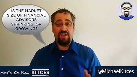 3 Reasons Why The Financial Advisor Market Size Isn’t Actually Shrinking