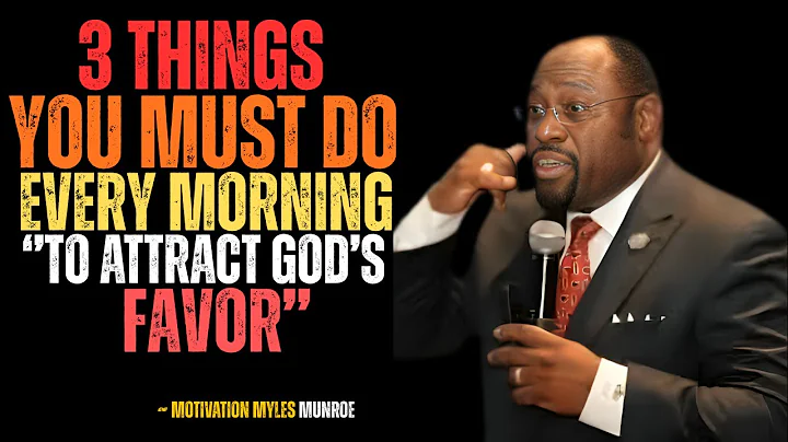 3 Things YOU Must Do Every MORNING to Attract GOD's FAVOR best specch motivational DR.myles munroe