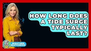 How Long Does A Tide Surge Typically Last? - Weather Watchdog