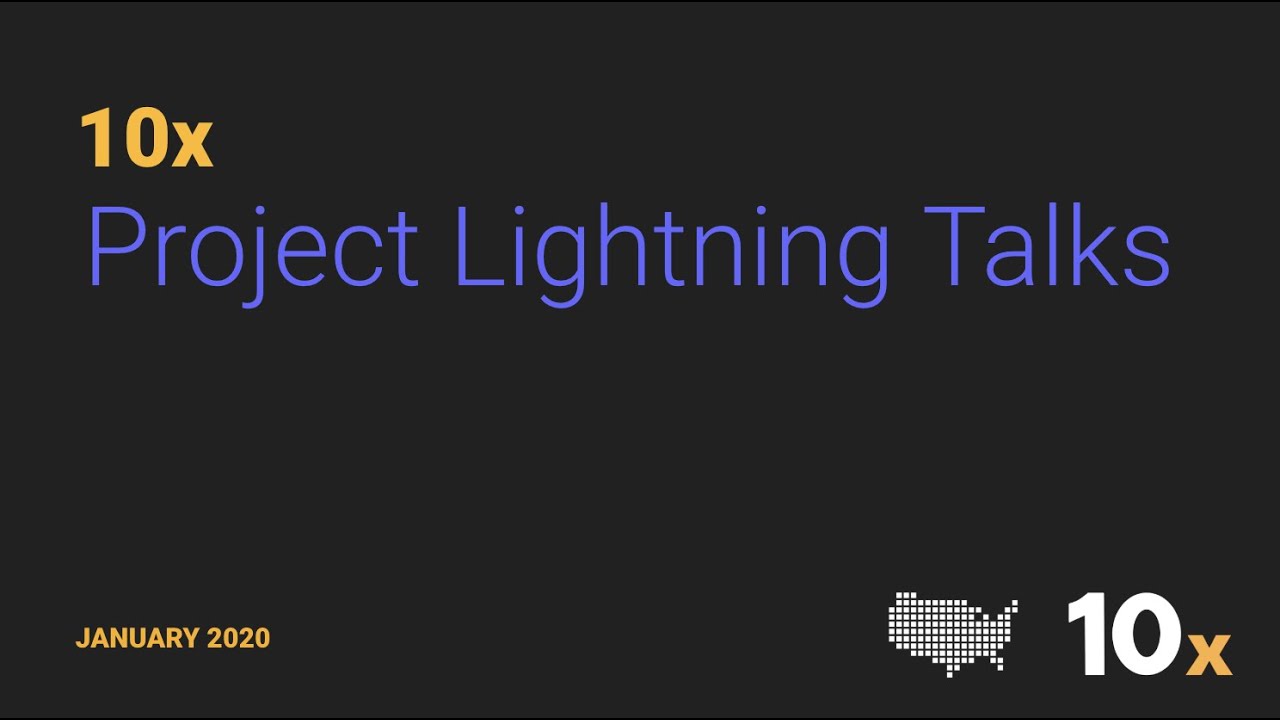 10x Project Lightning Talks