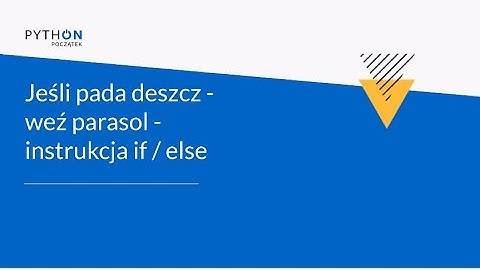 Lekcja 2 - instrukcja warunkowa if | Tydzień 4 | Python - Zrozumieć programowanie