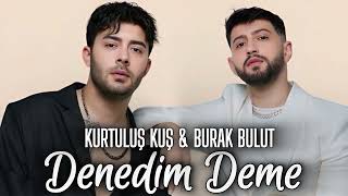 Burak Bulut & Kurtuluş Kuş - Denedim Deme Remix
