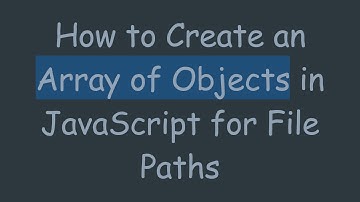 How to Create an Array of Objects in JavaScript for File Paths