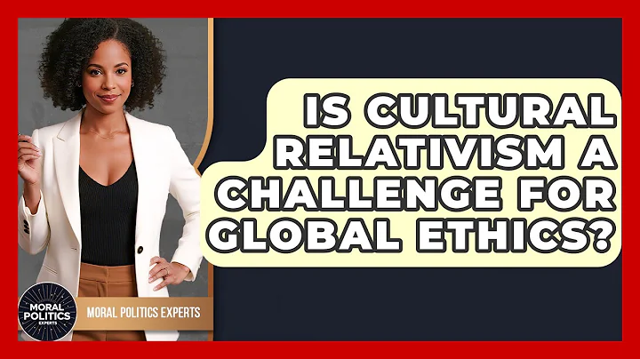 Is Cultural Relativism A Challenge For Global Ethics? - Moral Politics Experts