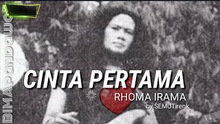 RHOMA IRAMA _ CINTA PERTAMA ' lirik '