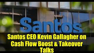 Santos CEO Kevin Gallagher on Cash Flow Boost &amp; Takeover Talks | Australian Gas Industry Update