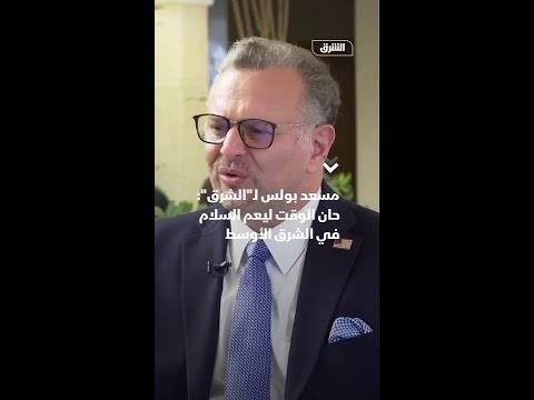 مسعد بولس ل الشرق حان الوقت ليعم السلام في الشرق الأوسط
