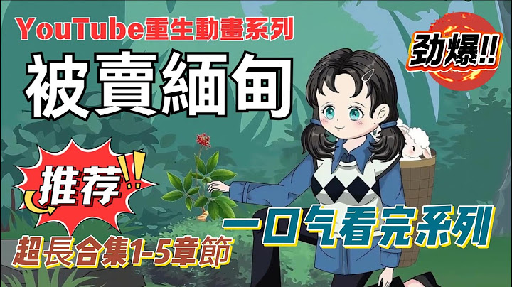 一口气看完系列1-5章節：【 YouTube重生動畫系列】前世被賣緬甸，重生後我用這招讓惡毒親人付出慘痛代價