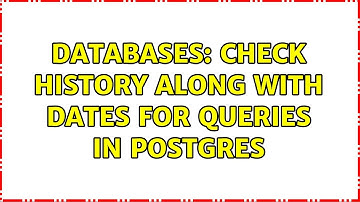Databases: check history along with dates for queries in Postgres