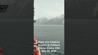 Right now, Celebrity solstice cruise ship Hubbard glacier Alaska USA, May 20, 2026 