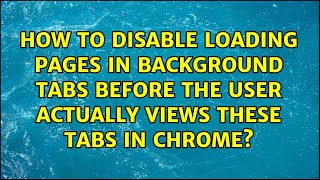 How to disable loading pages in background tabs before the user actually views these tabs in...