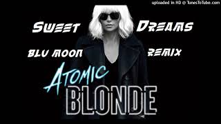 SWEET DREAMS -ATOMIC BLONDE . BLU MOON BOOTLEG REMIX