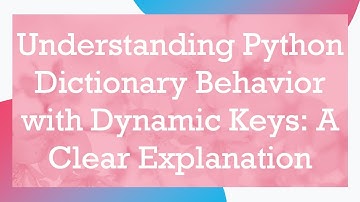 Understanding Python Dictionary Behavior with Dynamic Keys: A Clear Explanation