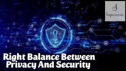 The Right Balance Between Privacy And Security