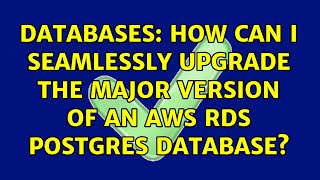 Databases: How can I seamlessly upgrade the major version of an AWS RDS postgres database?