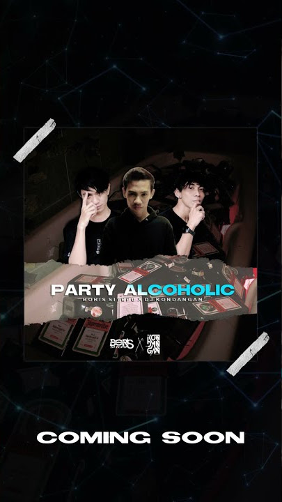 SOON !!! PARTY ALCOHOLIC ( BORIS SITEPU X DJ KONDANGAN ) #VIP