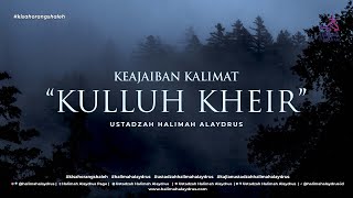 KEAJAIBAN KALIMAT 'KULLUH KHEIR' - USTADZAH HALIMAH ALAYDRUS