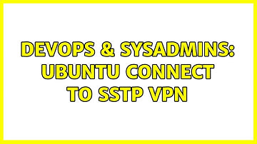 DevOps & SysAdmins: Ubuntu Connect To SSTP VPN (2 Solutions!!)