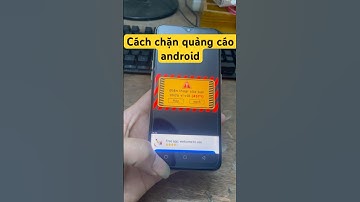 Cách Xử Lý Điện Thoại Android Hiện Quảng Cáo Liên Tục