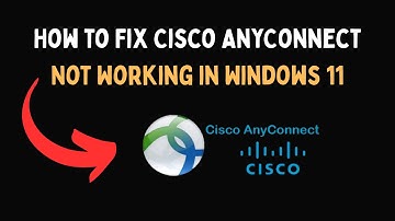 How to Fix Cisco AnyConnect Not Working in Windows 11