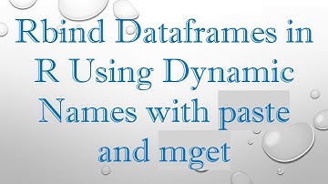 Rbind Dataframes in R Using Dynamic Names with paste and mget
