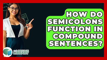 How Do Semicolons Function In Compound Sentences? - The Language Library