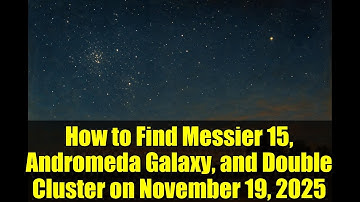 How to Find Messier 15, Andromeda Galaxy, and Double Cluster on November 19, 2025 | Night Sky Guide