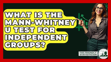 What Is The Mann-Whitney U Test For Independent Groups? - The Friendly Statistician