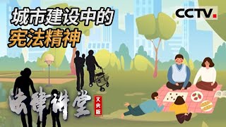 《法律讲堂(文史版)》城市建设中的宪法精神 20211203 | CCTV社会与法