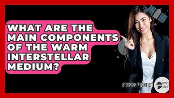 What Are The Main Components Of The Warm Interstellar Medium? - Physics Frontier
