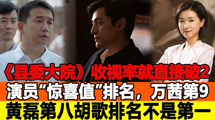 《县委大院》收视率就直接破2，演员“惊喜值”排名，万茜第9，黄磊第八，胡歌排名不是第一！追星看TV# 县委大院#胡歌#万茜#黄磊 - 天天要闻