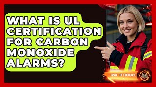 What Is UL Certification For Carbon Monoxide Alarms - Inside the Firehouse