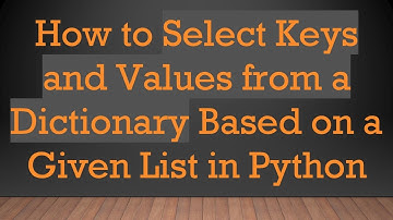 How to Select Keys and Values from a Dictionary Based on a Given List in Python