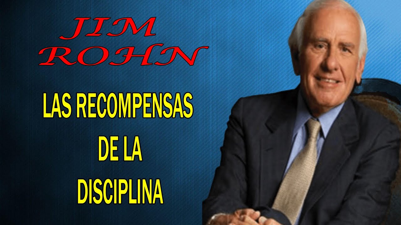 JIM ROHN - LAS RECOMPENSAS DE LA DISCIPLINA DE LA VIDA - YouTube