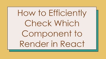 How to Efficiently Check Which Component to Render in React